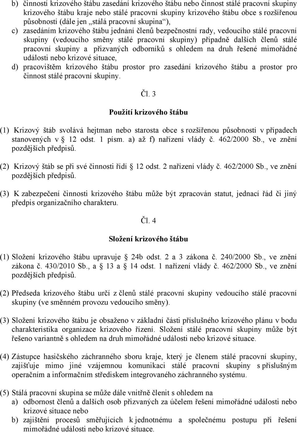 skupiny a přizvaných odborníků s ohledem na druh řešené mimořádné události nebo krizové situace, d) pracovištěm krizového štábu prostor pro zasedání krizového štábu a prostor pro činnost stálé