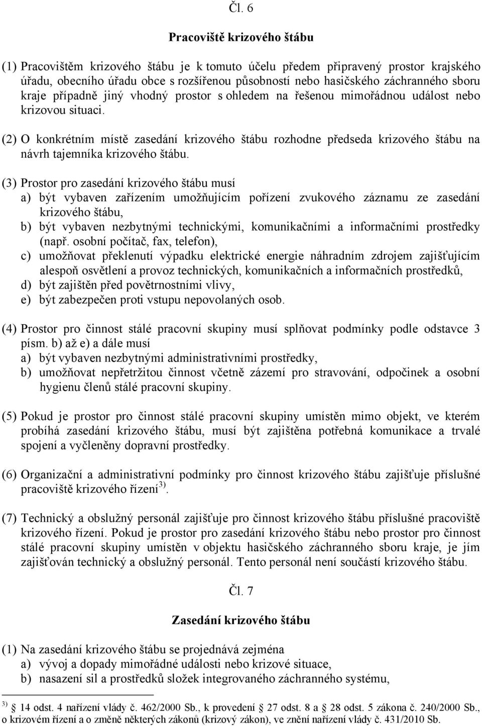 (2) O konkrétním místě zasedání krizového štábu rozhodne předseda krizového štábu na návrh tajemníka krizového štábu.