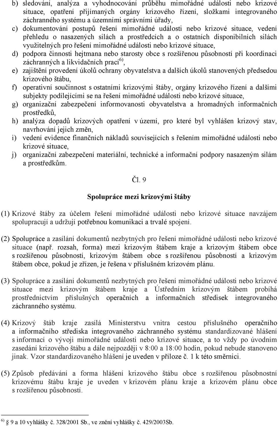 mimořádné události nebo krizové situace, d) podpora činnosti hejtmana nebo starosty obce s rozšířenou působností při koordinaci záchranných a likvidačních prací 6), e) zajištění provedení úkolů