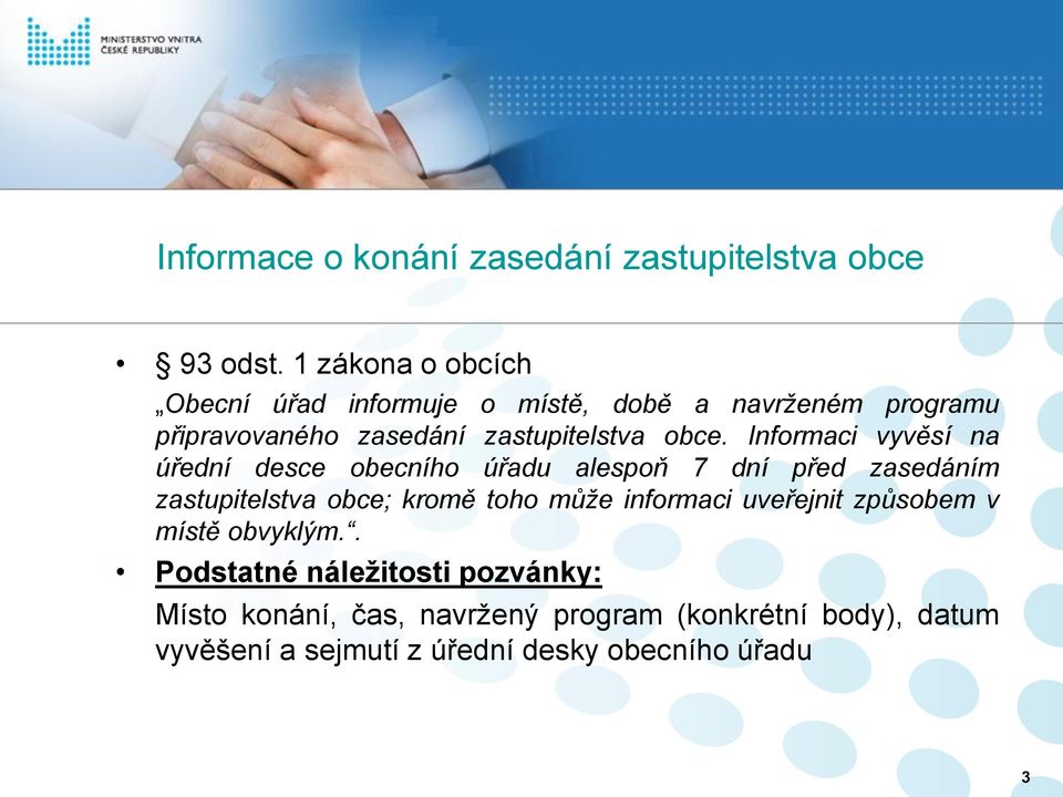 Informaci vyvěsí na úřední desce obecního úřadu alespoň 7 dní před zasedáním zastupitelstva obce; kromě toho může