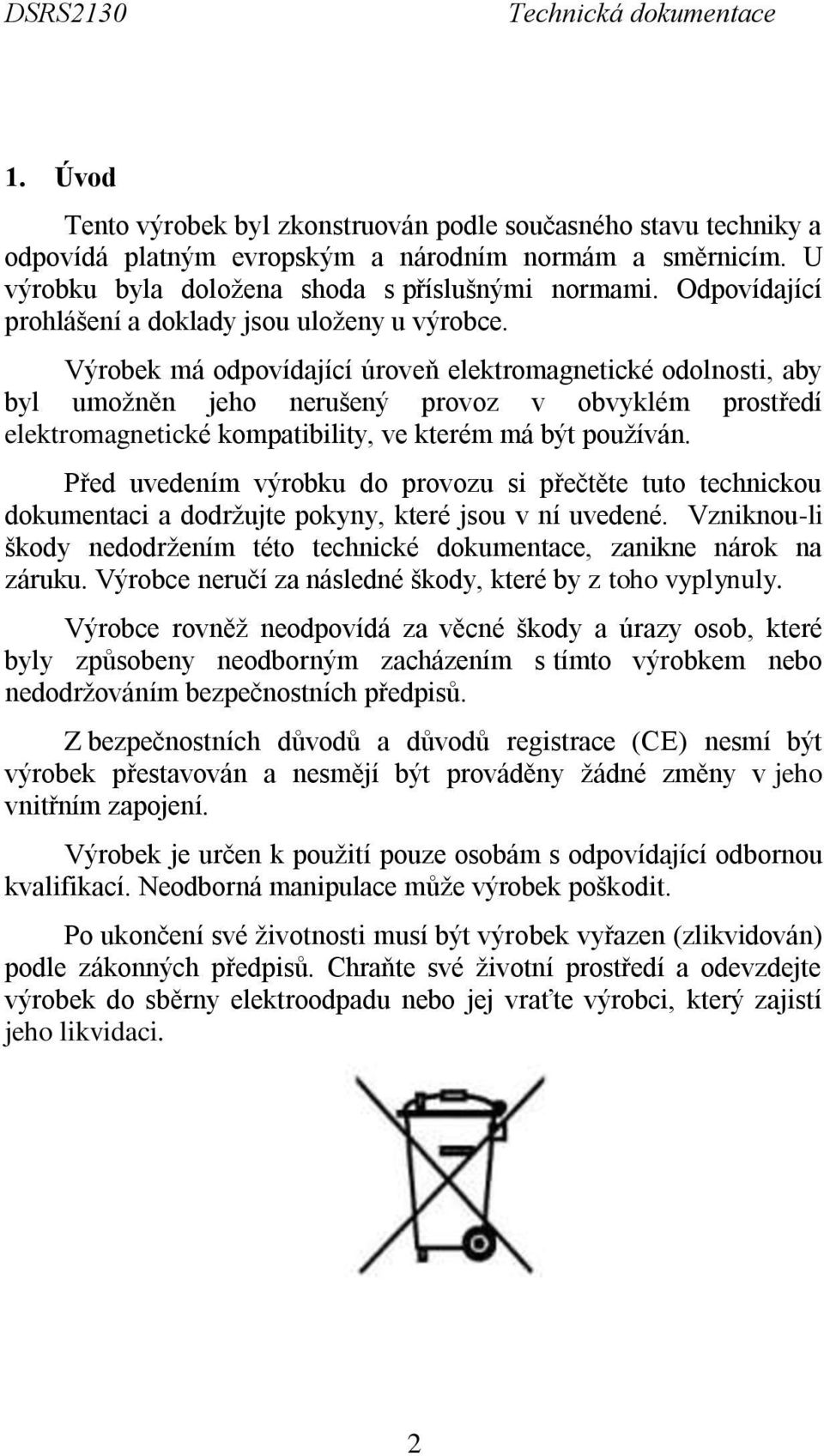 Výrobek má odpovídající úroveň elektromagnetické odolnosti, aby byl umožněn jeho nerušený provoz v obvyklém prostředí elektromagnetické kompatibility, ve kterém má být používán.