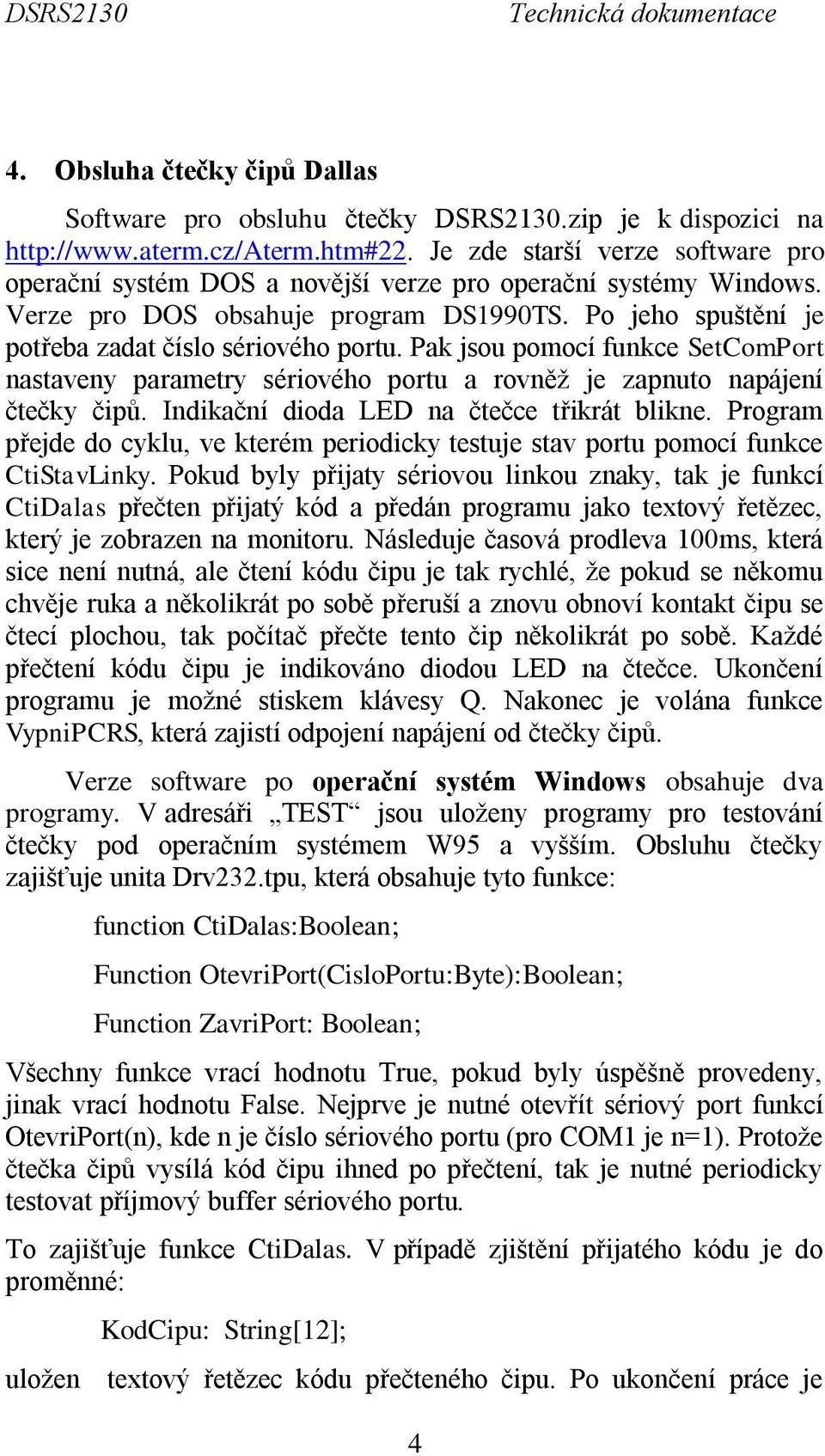 Pak jsou pomocí funkce SetComPort nastaveny parametry sériového portu a rovněž je zapnuto napájení čtečky čipů. Indikační dioda LED na čtečce třikrát blikne.