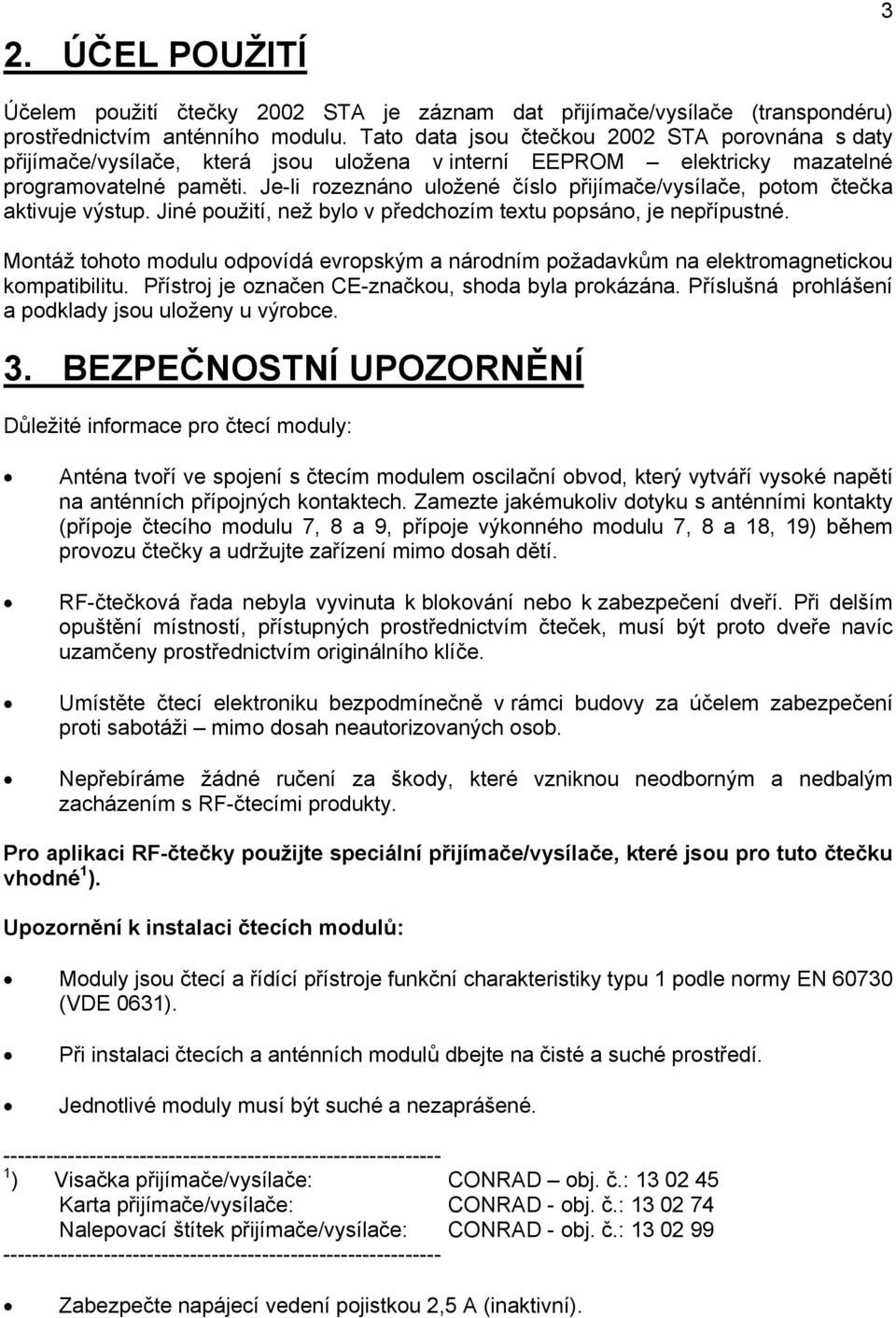 Je-li rozeznáno uložené číslo přijímače/vysílače, potom čtečka aktivuje výstup. Jiné použití, než bylo v předchozím textu popsáno, je nepřípustné.