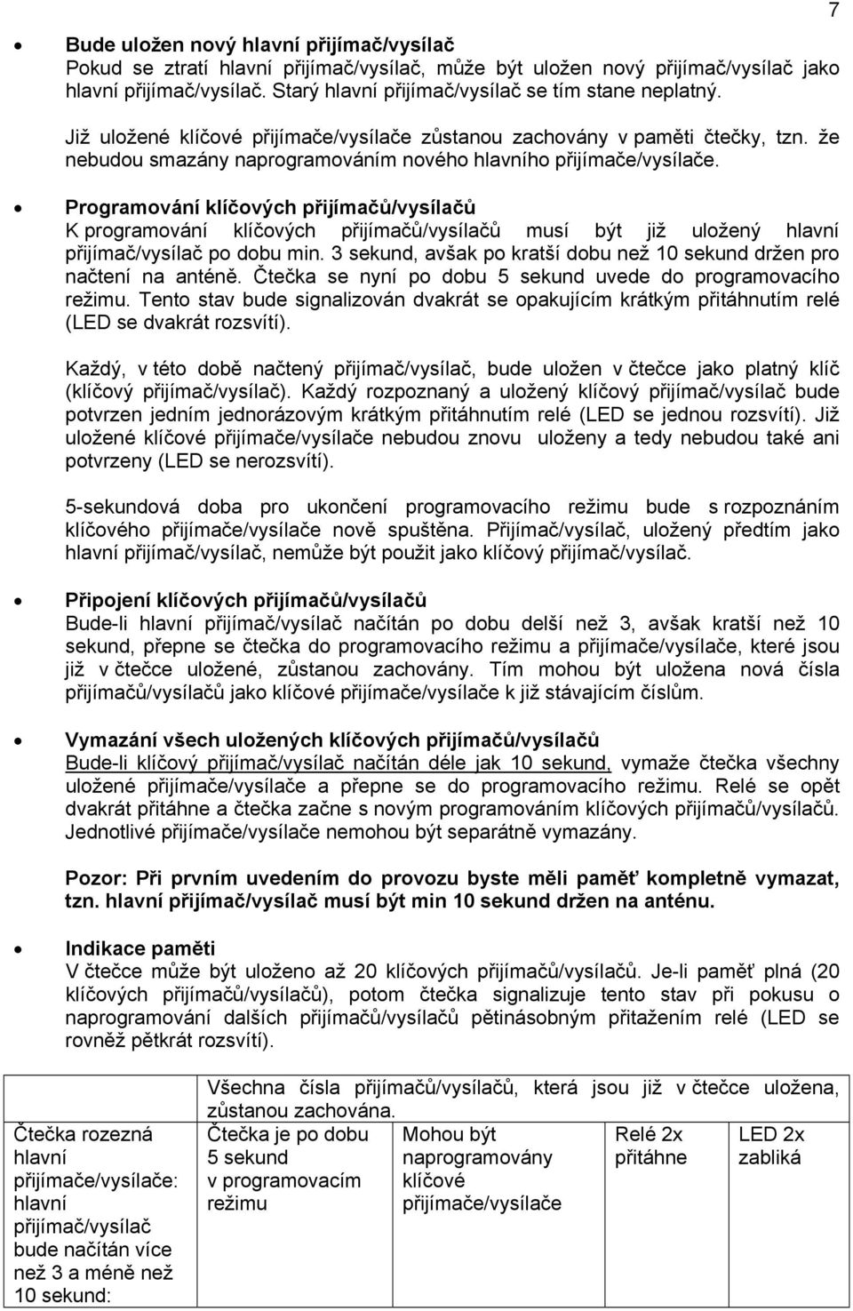 3 sekund, avšak po kratší dobu než 10 sekund držen pro načtení na anténě. Čtečka se nyní po dobu 5 sekund uvede do programovacího režimu.