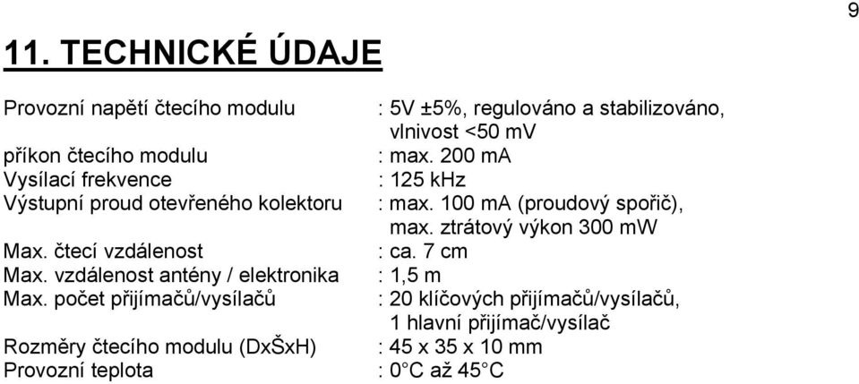 ztrátový výkon 300 mw Max. čtecí vzdálenost : ca. 7 cm Max. vzdálenost antény / elektronika : 1,5 m Max.