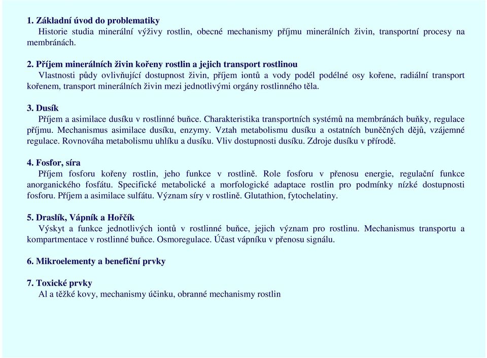 minerálních živin mezi jednotlivými orgány rostlinného těla. 3. Dusík Příjem a asimilace dusíku v rostlinné buňce. Charakteristika transportních systémů na membránách buňky, regulace příjmu.