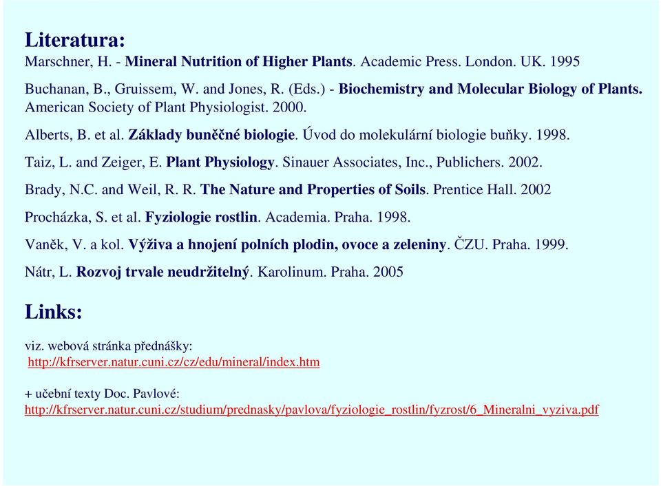 , Publichers. 2002. Brady, N.C. and Weil, R. R. The Nature and Properties of Soils. Prentice Hall. 2002 Procházka, S. et al. Fyziologie rostlin. Academia. Praha. 1998. Vaněk, V. a kol.