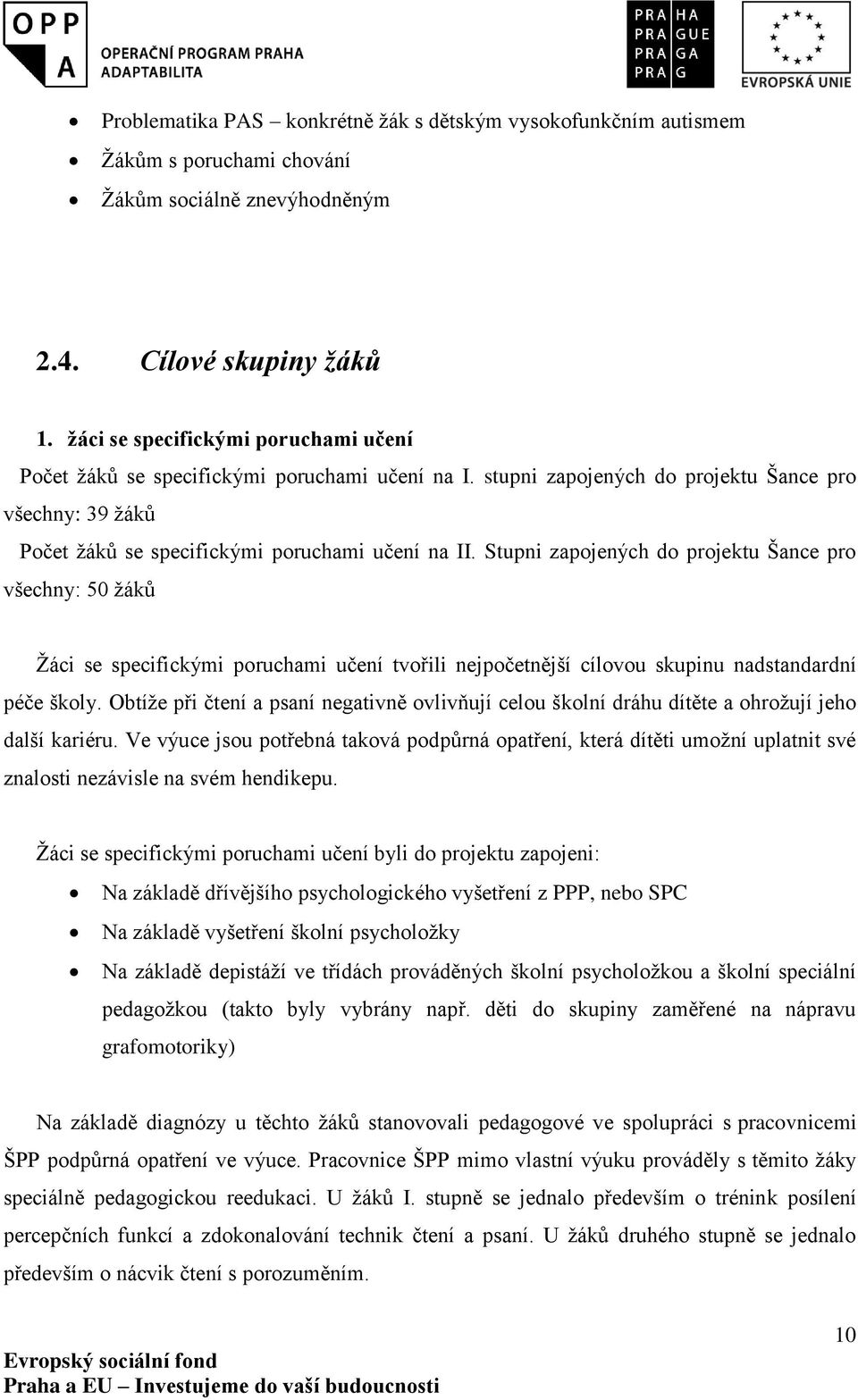 Stupni zapojených do projektu Šance pro všechny: 50 žáků Žáci se specifickými poruchami učení tvořili nejpočetnější cílovou skupinu nadstandardní péče školy.