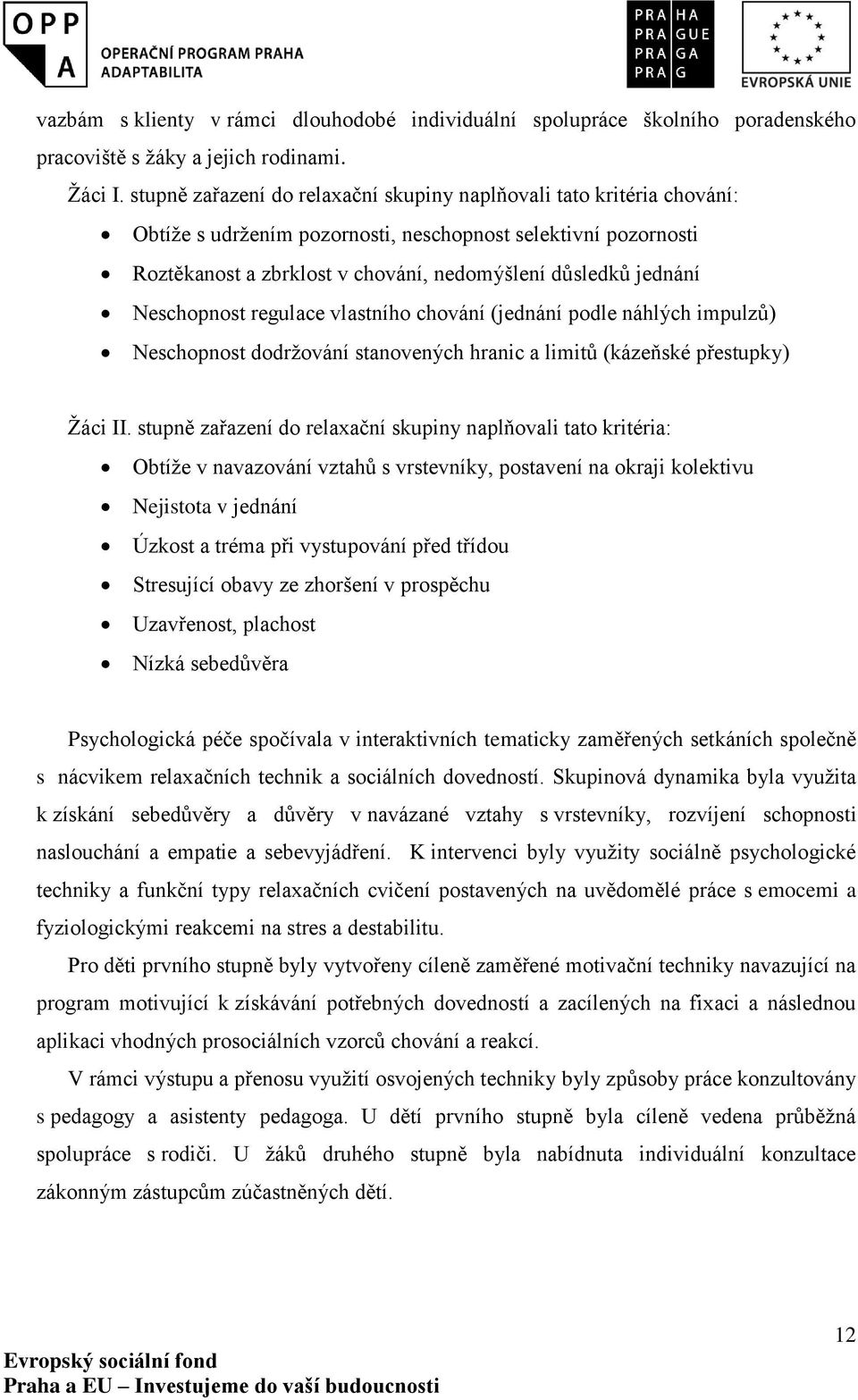 Neschopnost regulace vlastního chování (jednání podle náhlých impulzů) Neschopnost dodržování stanovených hranic a limitů (kázeňské přestupky) Žáci II.