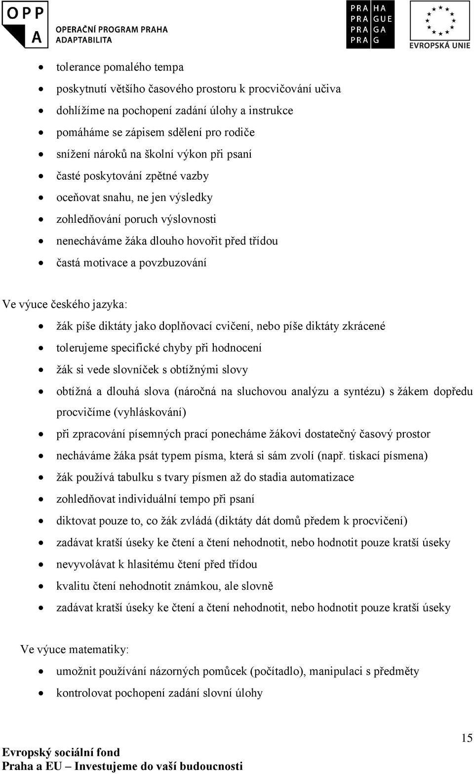 českého jazyka: žák píše diktáty jako doplňovací cvičení, nebo píše diktáty zkrácené tolerujeme specifické chyby při hodnocení žák si vede slovníček s obtížnými slovy obtížná a dlouhá slova (náročná