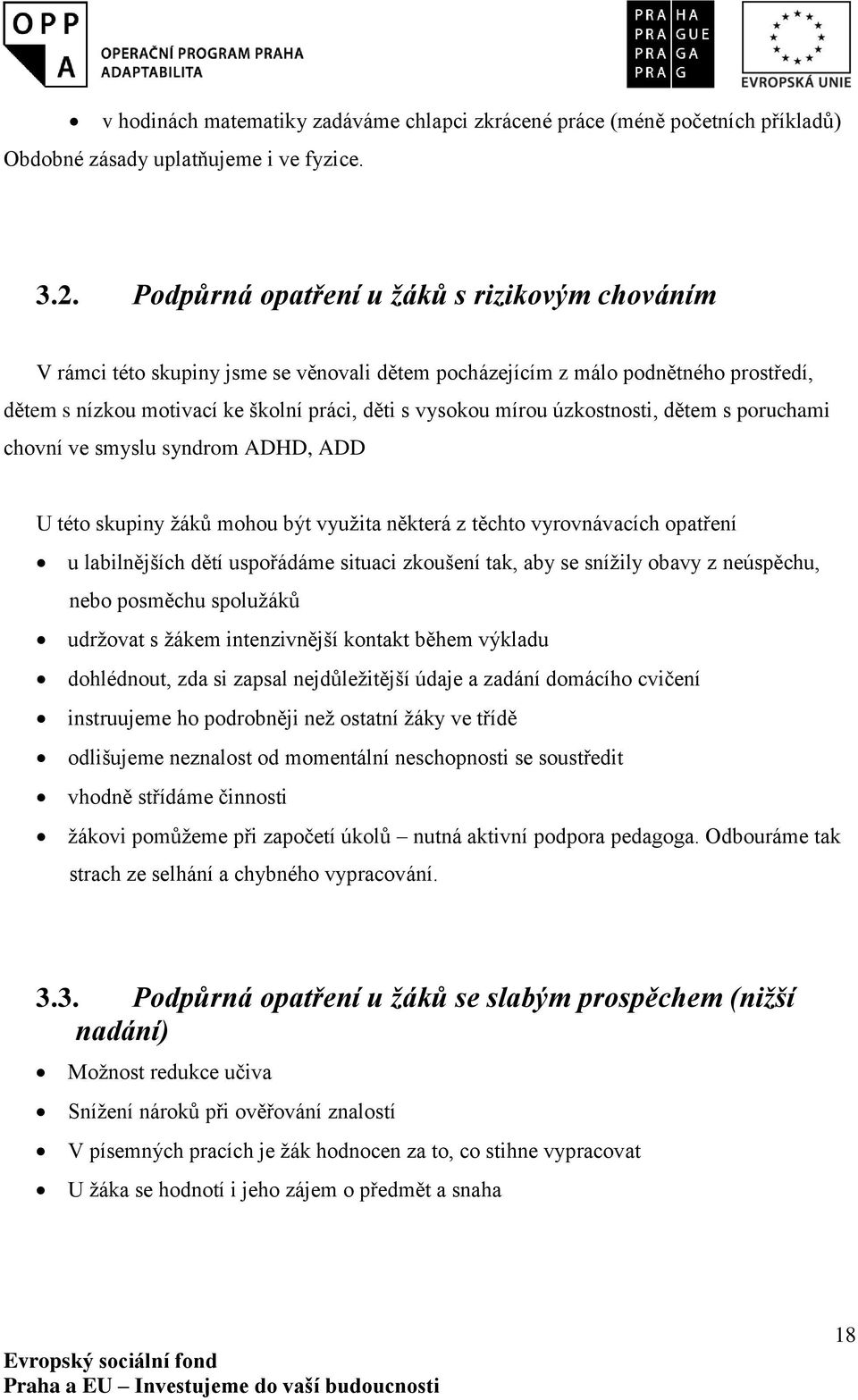 úzkostnosti, dětem s poruchami chovní ve smyslu syndrom ADHD, ADD U této skupiny žáků mohou být využita některá z těchto vyrovnávacích opatření u labilnějších dětí uspořádáme situaci zkoušení tak,