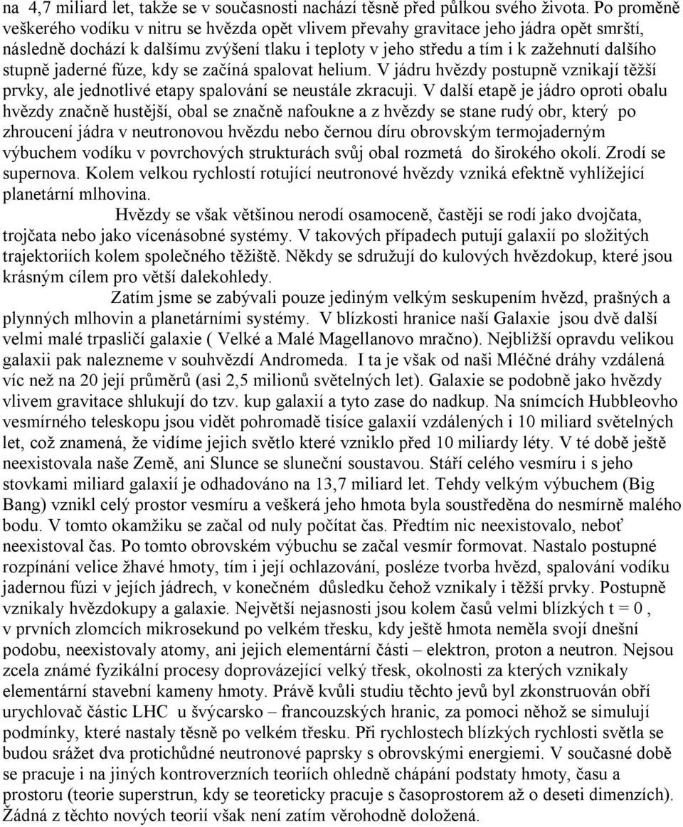 jaderné fúze, kdy se začíná spalovat helium. V jádru hvězdy postupně vznikají těžší prvky, ale jednotlivé etapy spalování se neustále zkracuji.