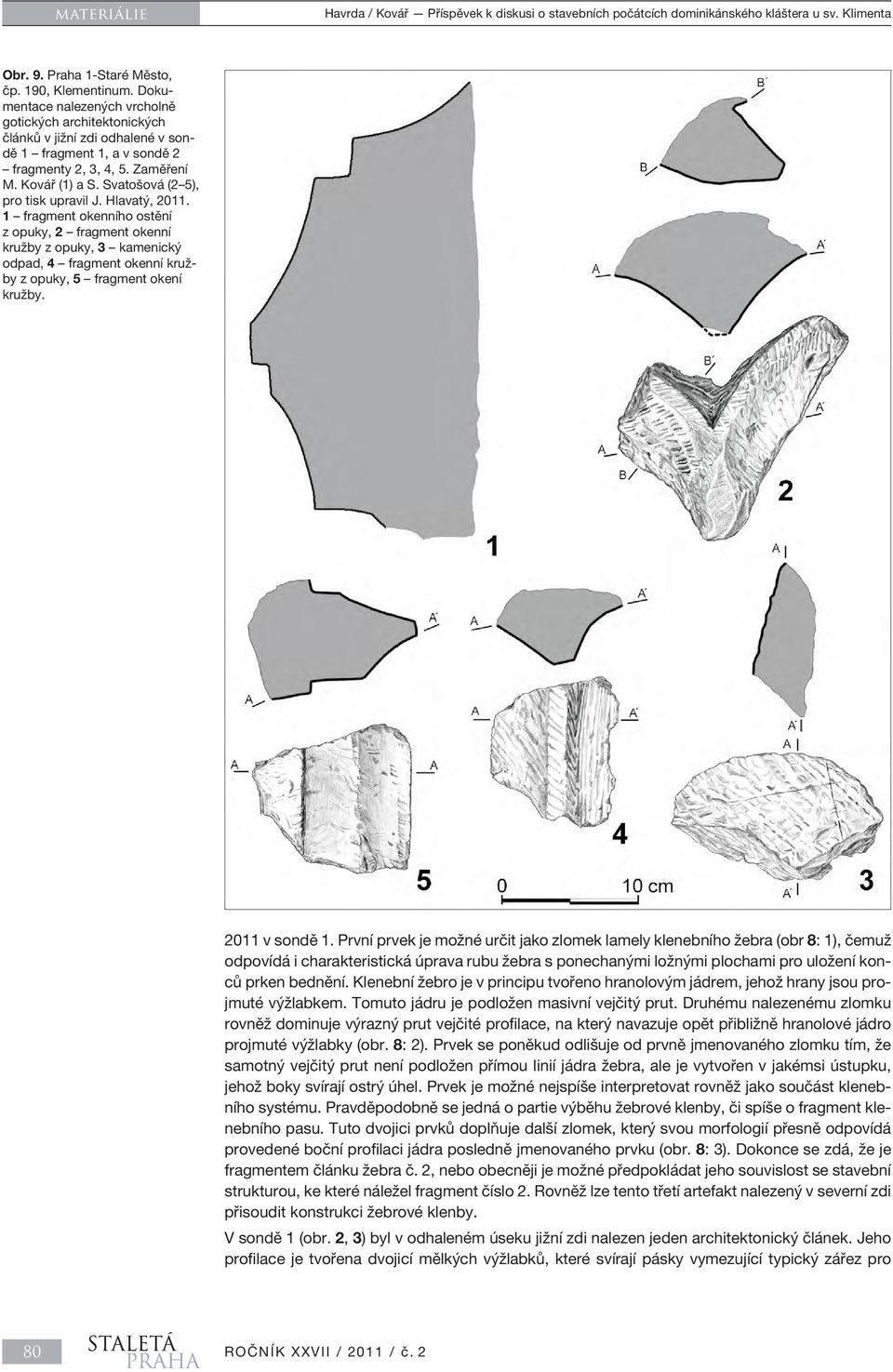 1 fragment okenního ostění z opuky, 2 fragment okenní kružby z opuky, 3 kamenický odpad, 4 fragment okenní kružby z opuky, 5 fragment okení kružby. 2011 v sondě 1.