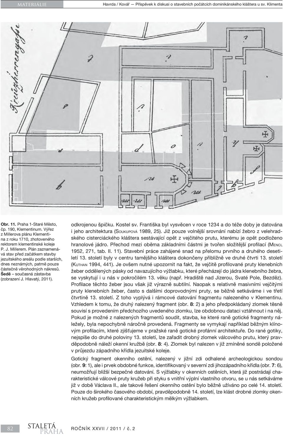 odkrojenou špičku. Kostel sv. Františka byl vysvěcen v roce 1234 a do téže doby je datována i jeho architektura (SOUKUPOVÁ 1989, 25).