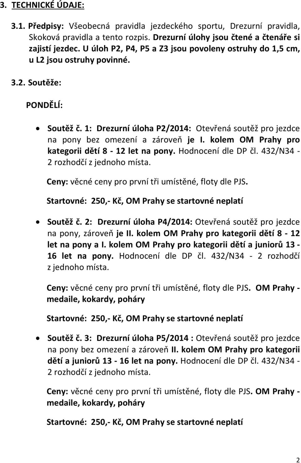 1: Drezurní úloha P2/2014: Otevřená soutěž pro jezdce na pony bez omezení a zároveň je I. kolem OM Prahy pro kategorii dětí 8-12 let na pony. Hodnocení dle DP čl. 432/N34-2 rozhodčí z jednoho místa.