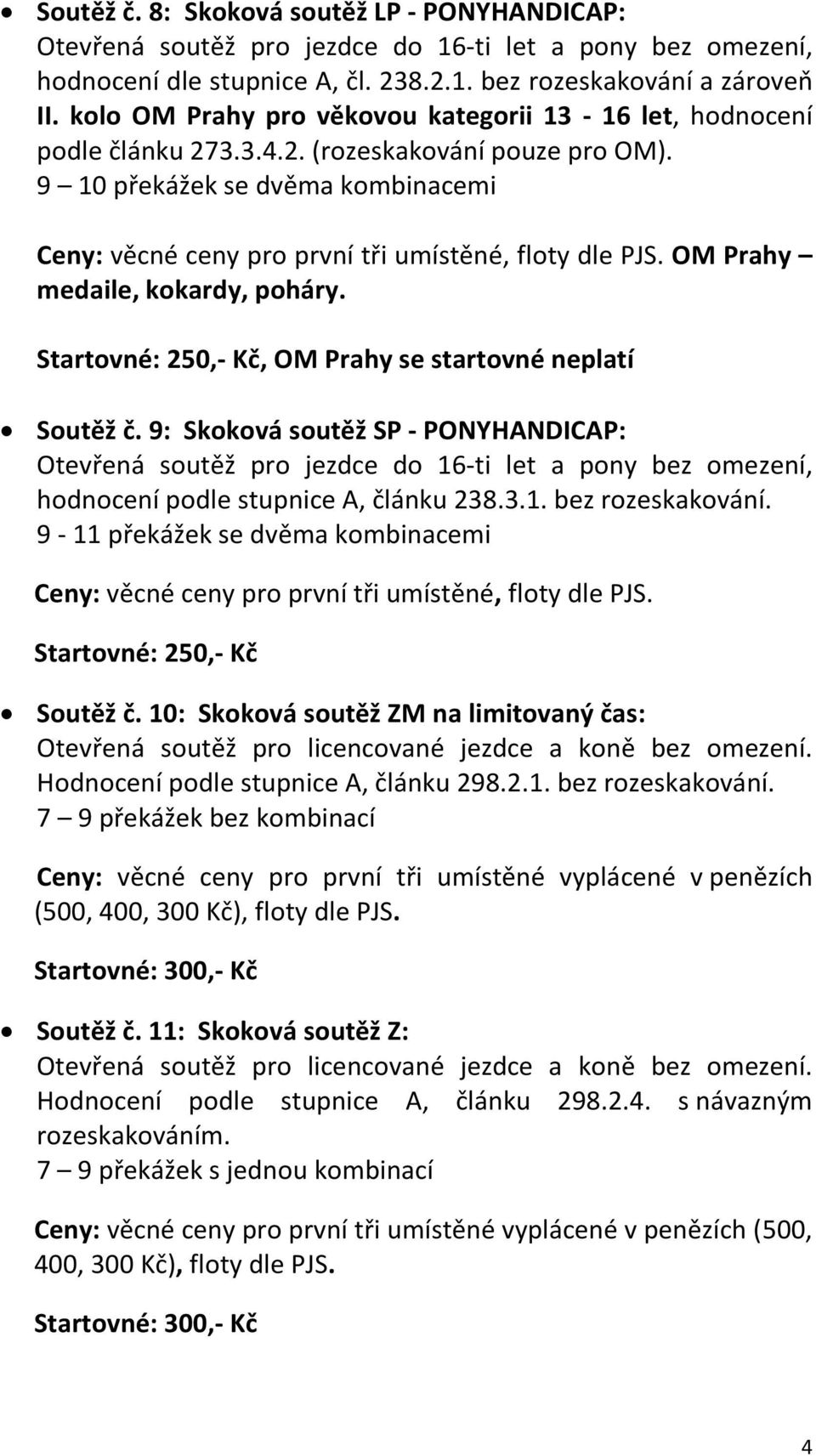 9 10 překážek se dvěma kombinacemi Ceny: věcné ceny pro první tři umístěné, floty dle PJS. OM Prahy medaile, kokardy, poháry. Soutěž č.