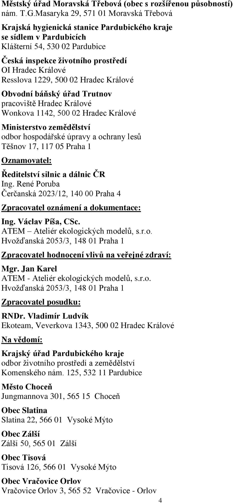 1229, 500 02 Hradec Králové Obvodní báňský úřad Trutnov pracoviště Hradec Králové Wonkova 1142, 500 02 Hradec Králové Ministerstvo zemědělství odbor hospodářské úpravy a ochrany lesů Těšnov 17, 117