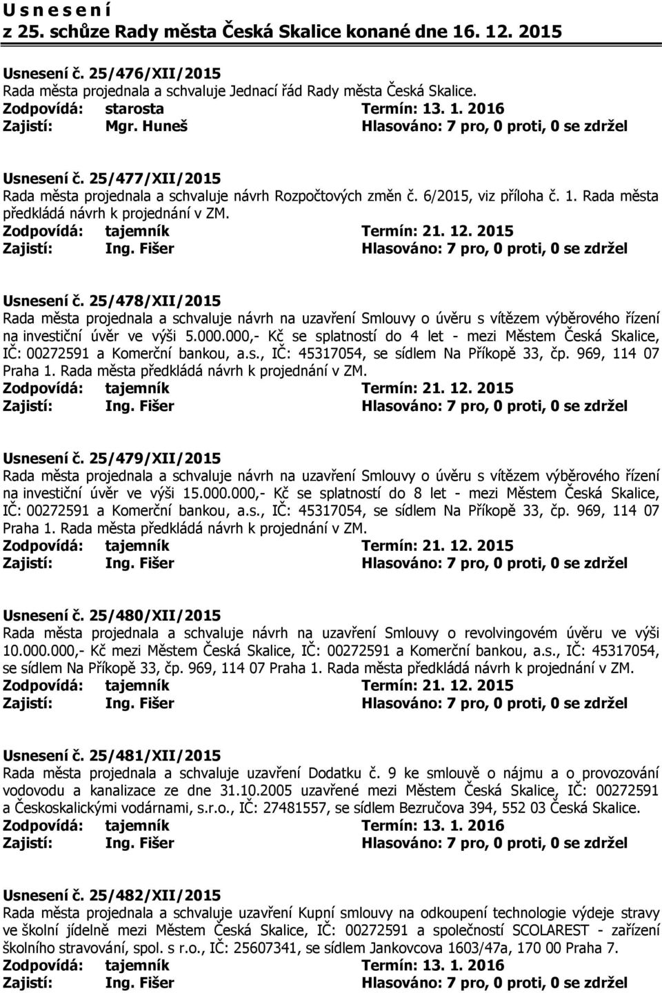 Usnesení č. 25/478/XII/2015 Rada města projednala a schvaluje návrh na uzavření Smlouvy o úvěru s vítězem výběrového řízení na investiční úvěr ve výši 5.000.