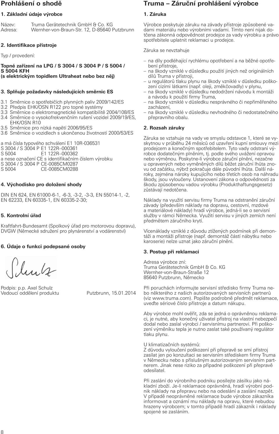 Směrnice o spotřebičích plynných paliv 009/4/ES 3. Předpis EHK/OSN R pro topné systémy 3.3 Směrnice o elektromagnetické kompatibilitě 004/08/ES 3.