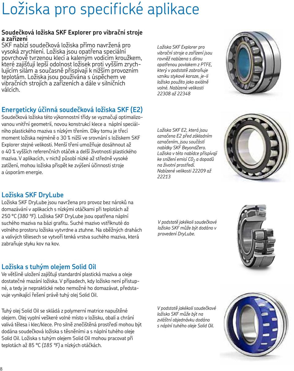 teplotám. Ložiska jsou používána s úspěchem ve vibračních strojích a zařízeních a dále v silničních válcích.