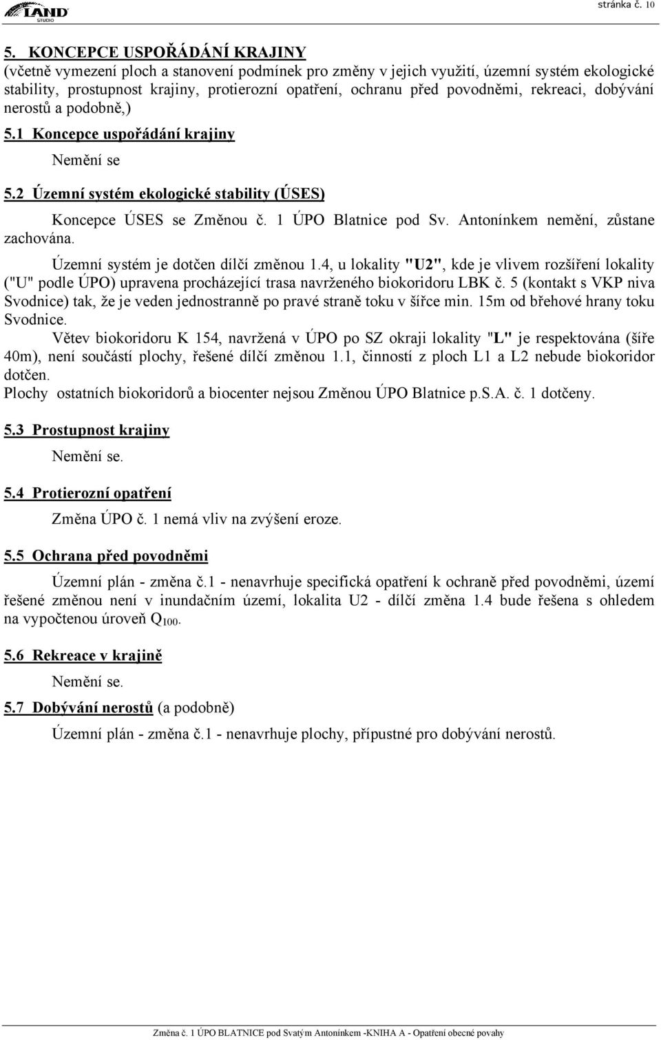 povodněmi, rekreaci, dobývání nerostů a podobně,) 5.1 Koncepce uspořádání krajiny Nemění se 5.2 Územní systém ekologické stability (ÚSES) Koncepce ÚSES se Změnou č. 1 ÚPO Blatnice pod Sv.