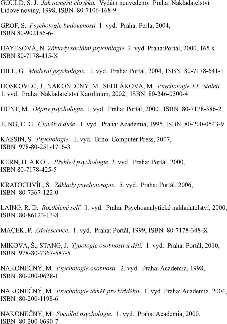 Praha: Portál, 2004, 1SBN 80-7178-641-1 HOSKOVEC, J., NAKONEČNÝ, M., SEDLÁKOVÁ, M. Psychologie XX. Století. 1. vyd. Praha: Nakladatelství Karolinum, 2002, ISBN 80-246-0300-4 HUNT, M.