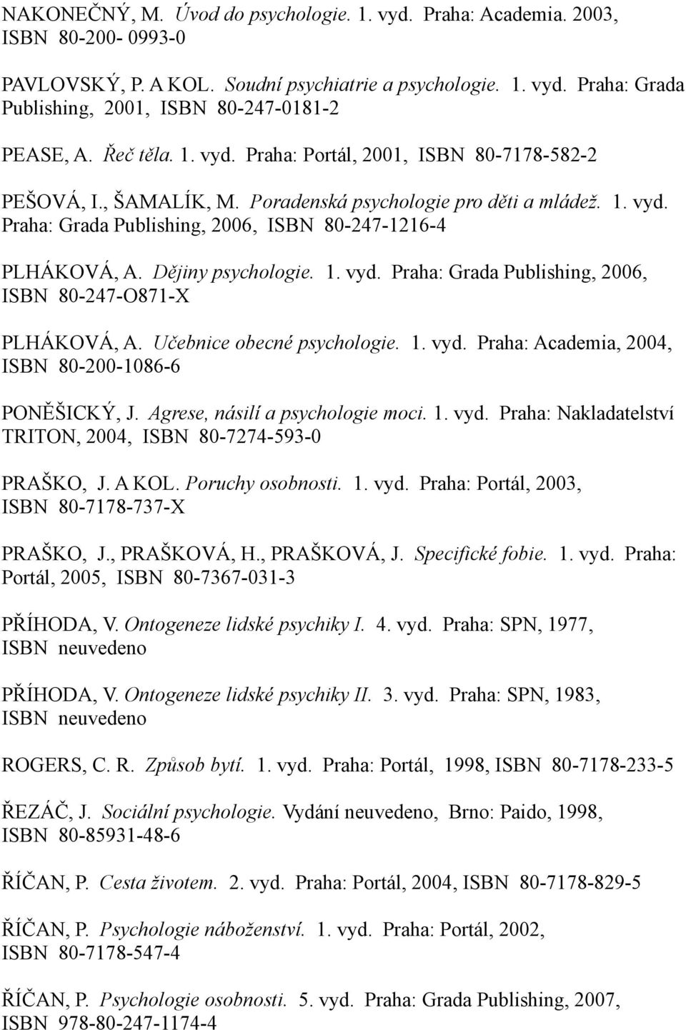 Dějiny psychologie. 1. vyd. Praha: Grada Publishing, 2006, ISBN 80-247-O871-X PLHÁKOVÁ, A. Učebnice obecné psychologie. 1. vyd. Praha: Academia, 2004, ISBN 80-200-1086-6 PONĚŠICKÝ, J.