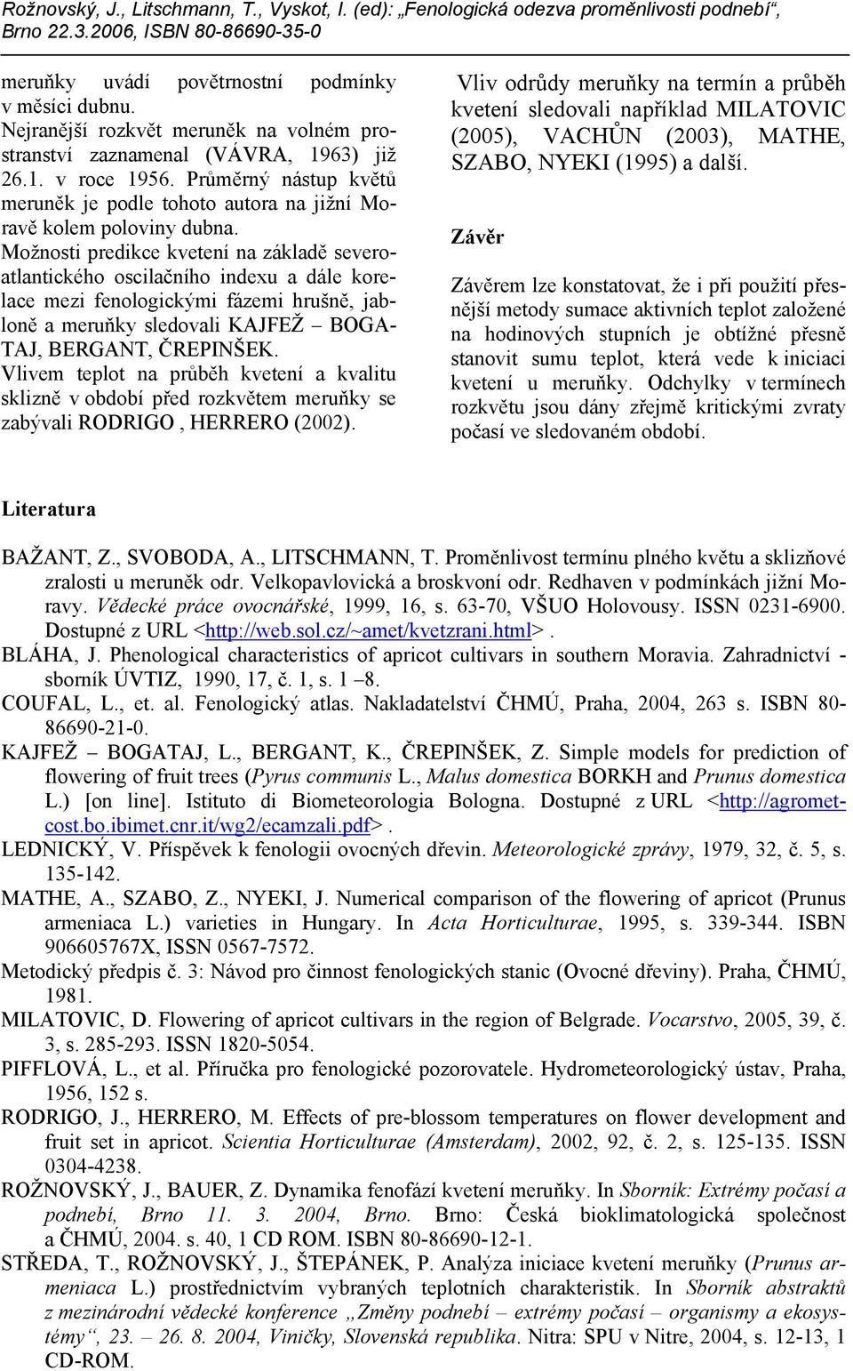 Možnosti predikce kvetení na základě severoatlantického oscilačního indexu a dále korelace mezi fenologickými fázemi hrušně, jabloně a meruňky sledovali KAJFEŽ BOGA- TAJ, BERGANT, ČREPINŠEK.