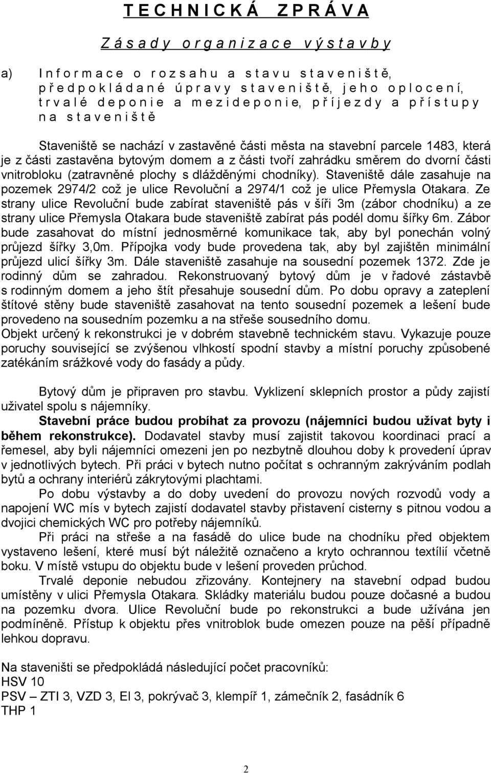 parcele 1483, která je z části zastavěna bytovým domem a z části tvoří zahrádku směrem do dvorní části vnitrobloku (zatravněné plochy s dlážděnými chodníky).