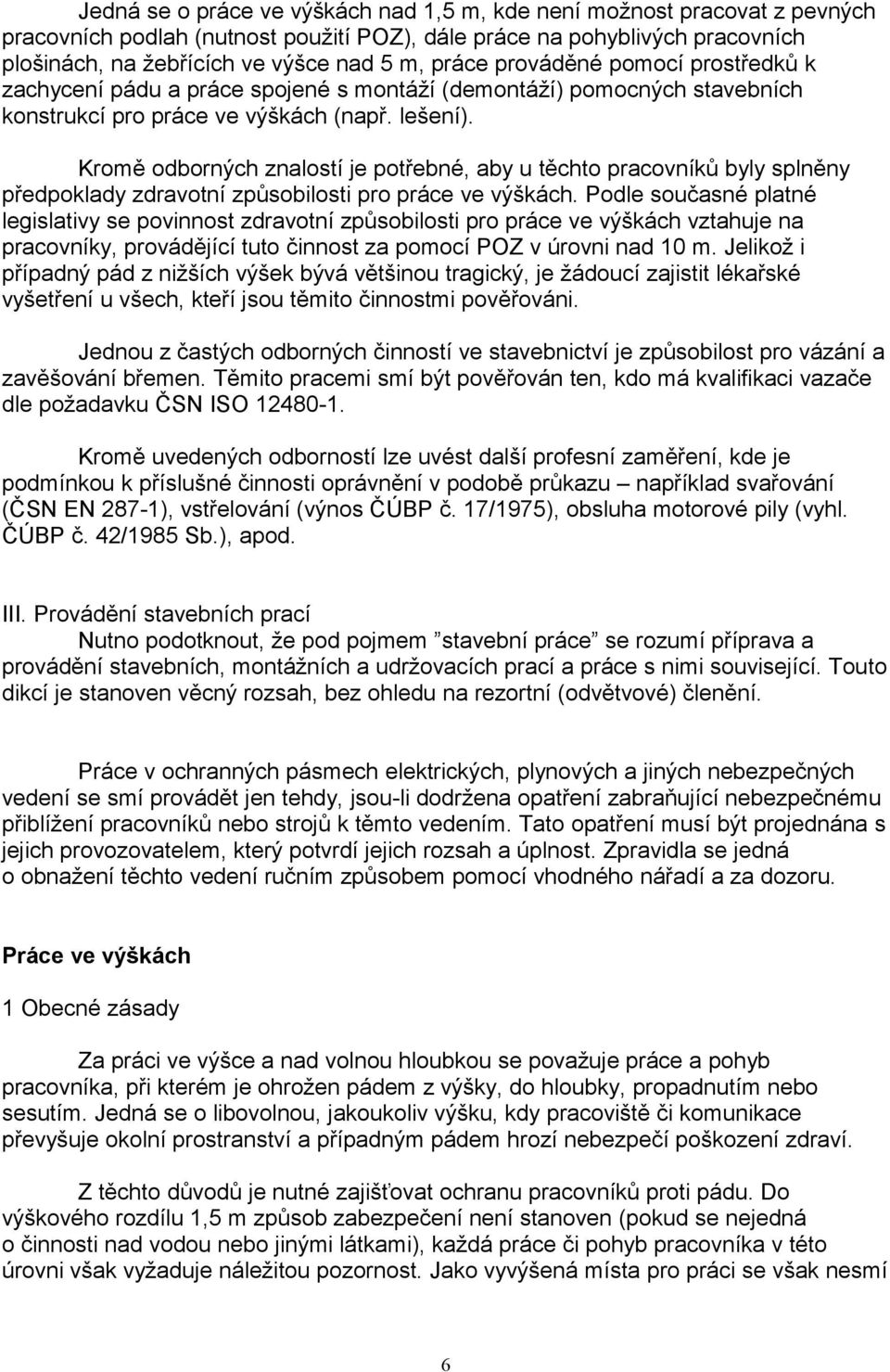 Kromě odborných znalostí je potřebné, aby u těchto pracovníků byly splněny předpoklady zdravotní způsobilosti pro práce ve výškách.