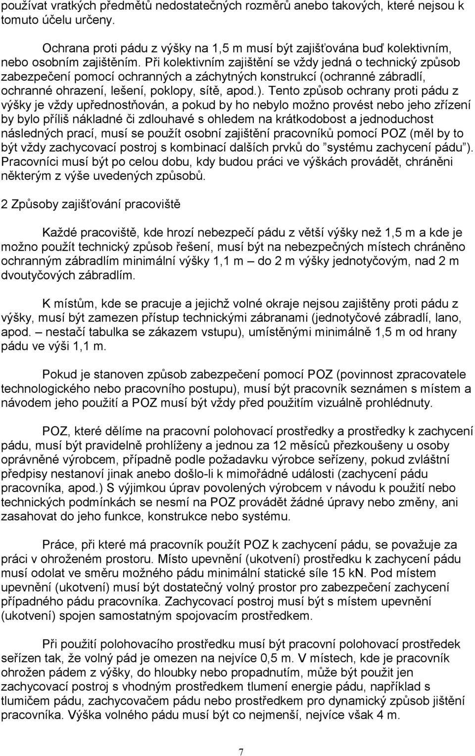 Tento způsob ochrany proti pádu z výšky je vždy upřednostňován, a pokud by ho nebylo možno provést nebo jeho zřízení by bylo příliš nákladné či zdlouhavé s ohledem na krátkodobost a jednoduchost