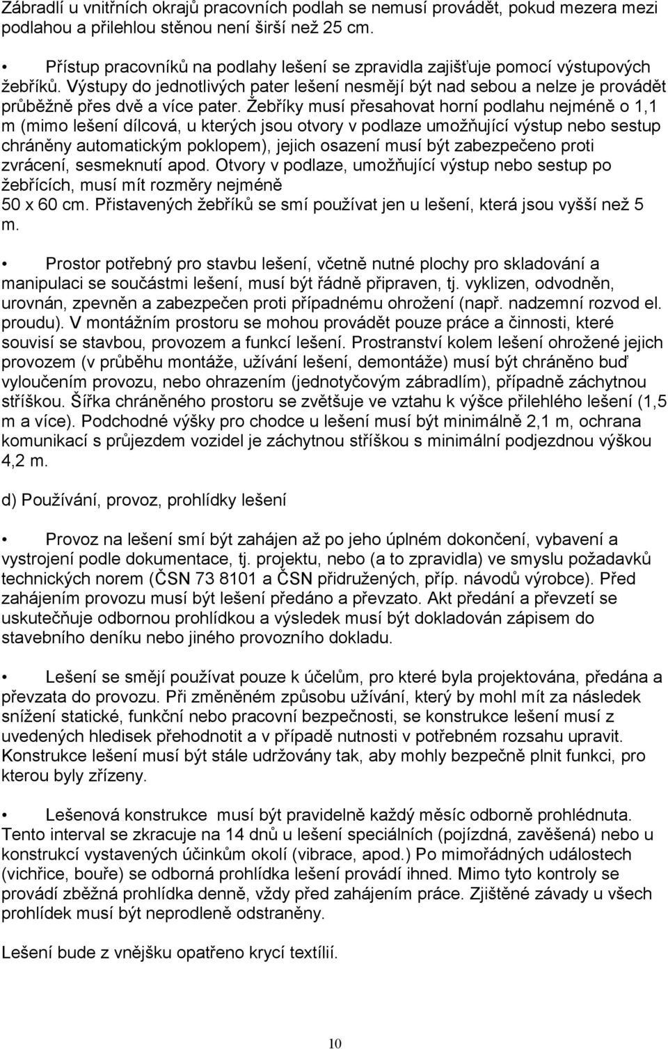 Žebříky musí přesahovat horní podlahu nejméně o 1,1 m (mimo lešení dílcová, u kterých jsou otvory v podlaze umožňující výstup nebo sestup chráněny automatickým poklopem), jejich osazení musí být