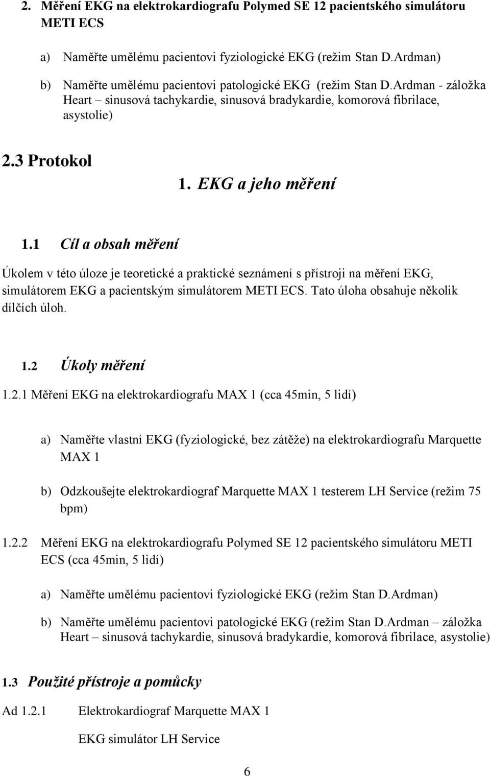 EKG a jeho měření 1.1 Cíl a obsah měření Úkolem v této úloze je teoretické a praktické seznámení s přístroji na měření EKG, simulátorem EKG a pacientským simulátorem METI ECS.