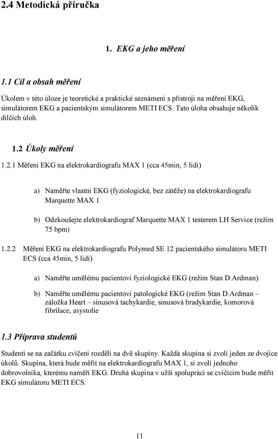 2 Úkoly měření 1.2.1 Měření EKG na elektrokardiografu MAX 1 (cca 45min, 5 lidí) a) Naměřte vlastní EKG (fyziologické, bez zátěţe) na elektrokardiografu Marquette MAX 1 b) Odzkoušejte