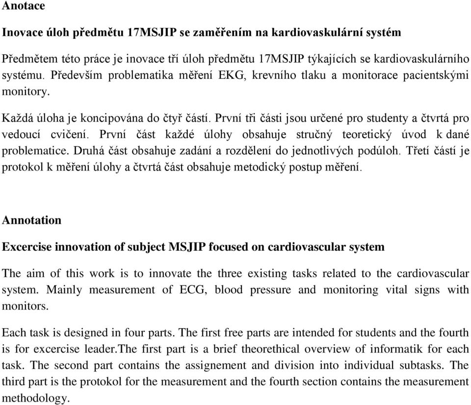 První část kaţdé úlohy obsahuje stručný teoretický úvod k dané problematice. Druhá část obsahuje zadání a rozdělení do jednotlivých podúloh.