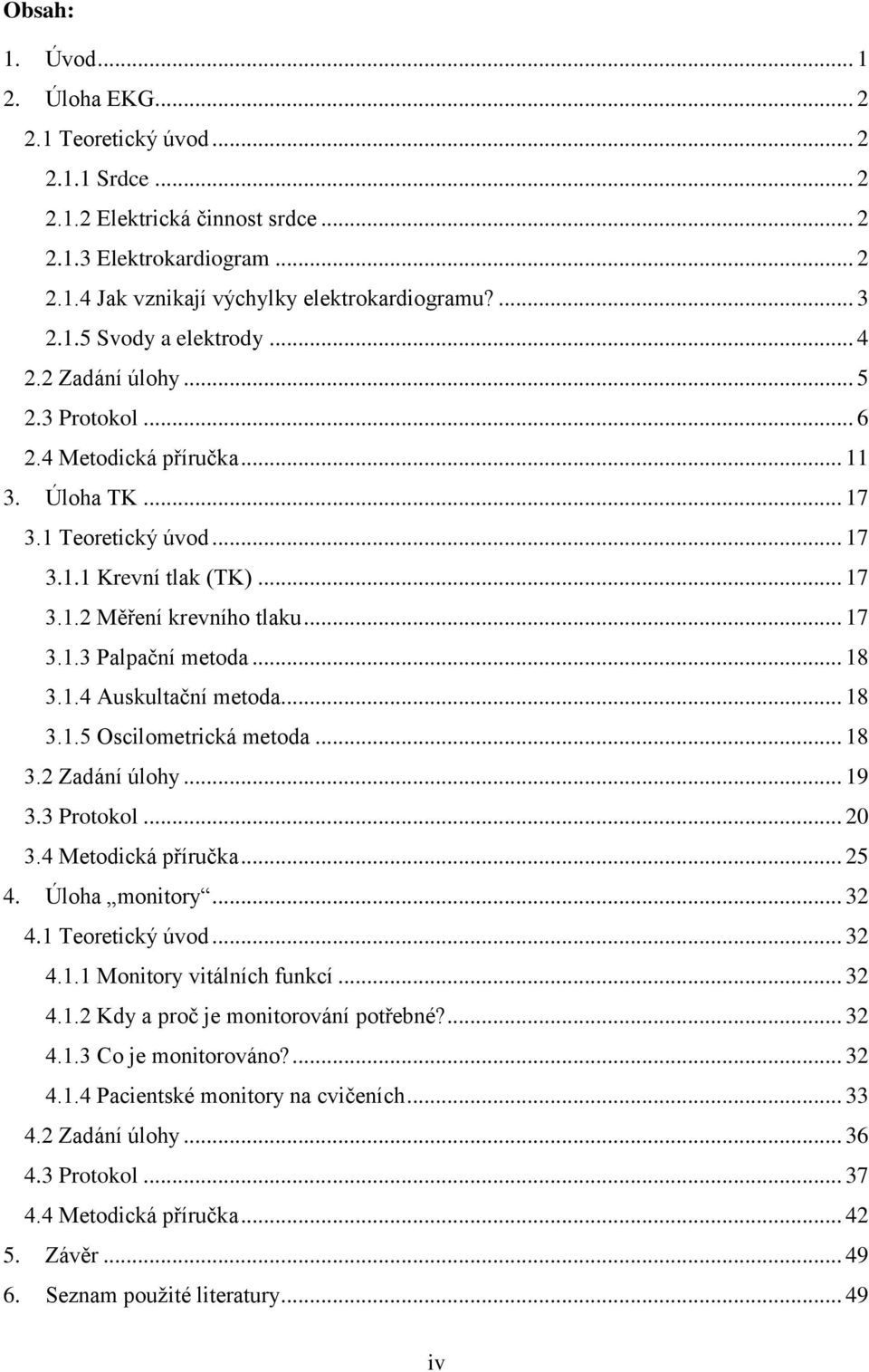 .. 17 3.1.3 Palpační metoda... 18 3.1.4 Auskultační metoda... 18 3.1.5 Oscilometrická metoda... 18 3.2 Zadání úlohy... 19 3.3 Protokol... 20 3.4 Metodická příručka... 25 4. Úloha monitory... 32 4.