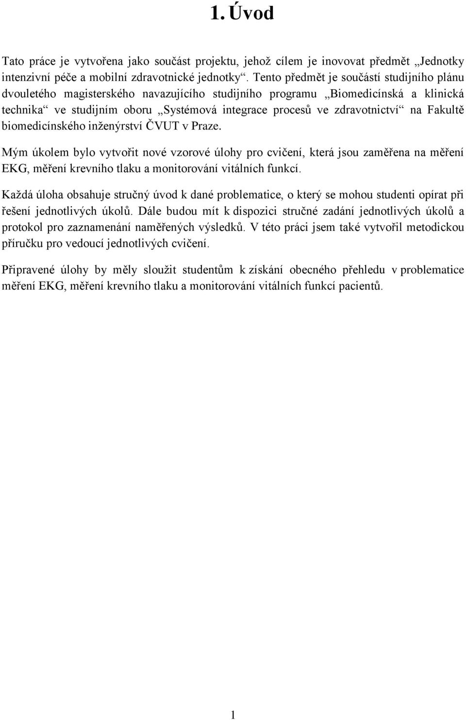 na Fakultě biomedicínského inţenýrství ČVUT v Praze. Mým úkolem bylo vytvořit nové vzorové úlohy pro cvičení, která jsou zaměřena na měření EKG, měření krevního tlaku a monitorování vitálních funkcí.