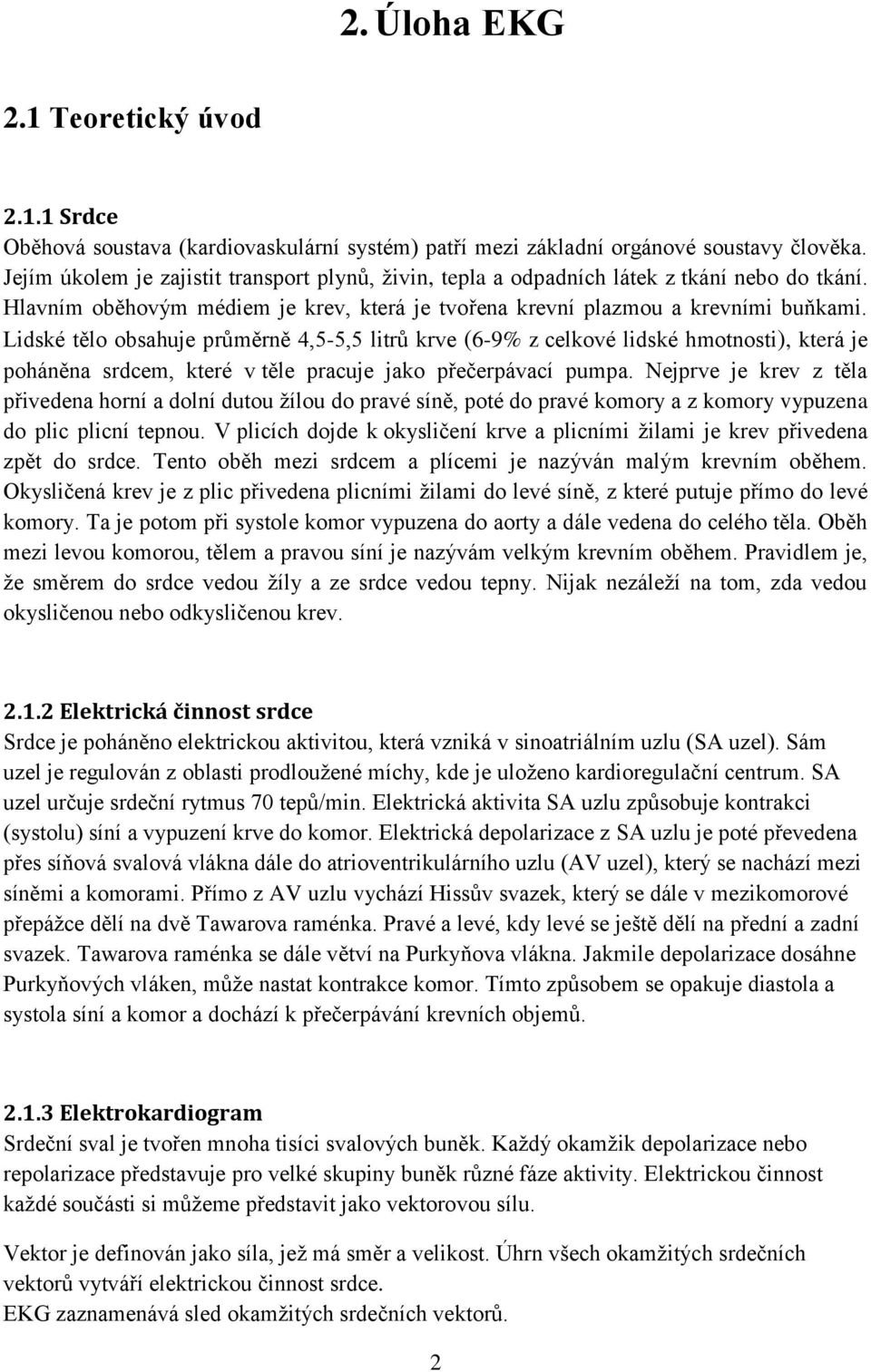 Lidské tělo obsahuje průměrně 4,5-5,5 litrů krve (6-9% z celkové lidské hmotnosti), která je poháněna srdcem, které v těle pracuje jako přečerpávací pumpa.