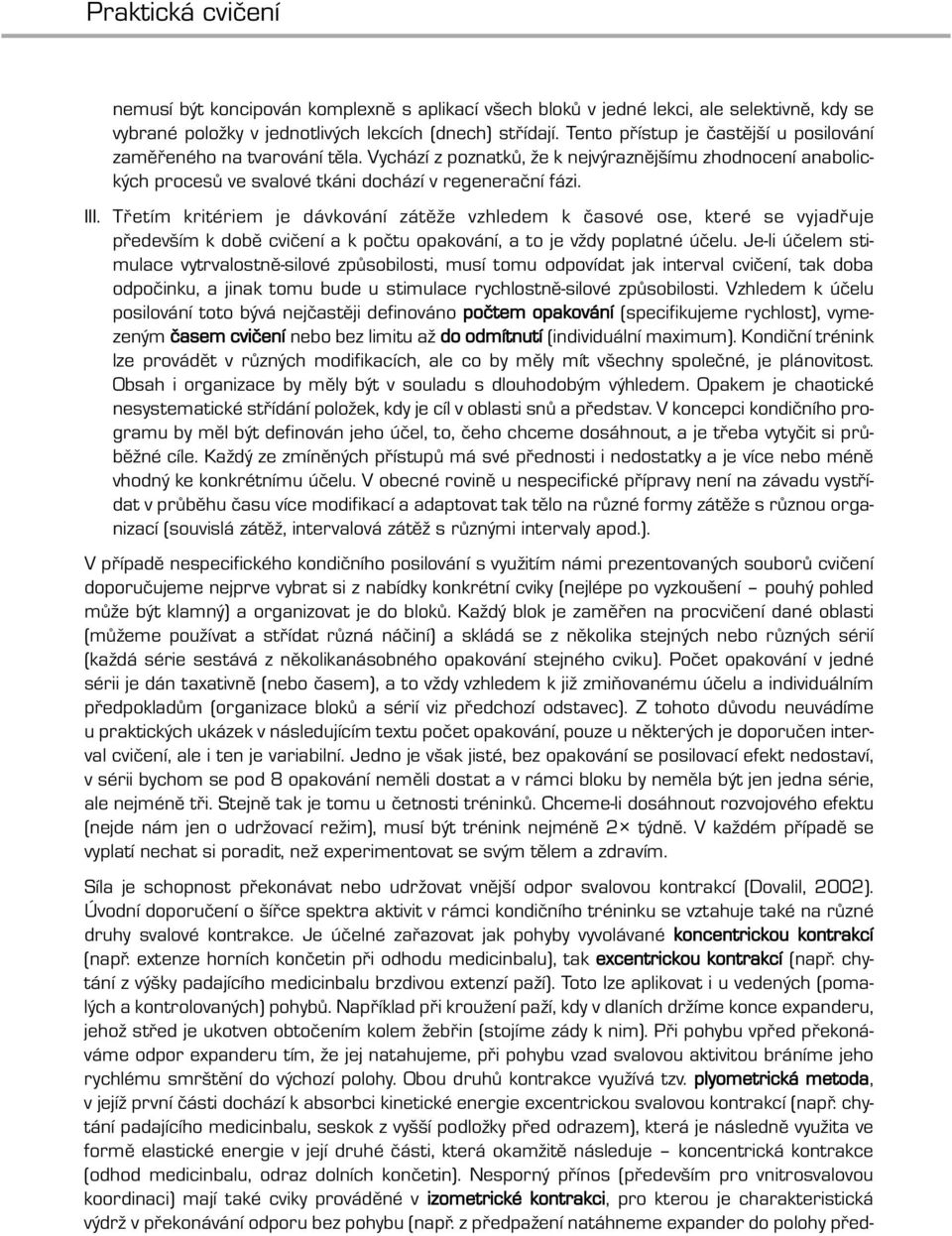 Třetím kritériem je dávkování zátěže vzhledem k časové ose, které se vyjadřuje především k době cvičení a k počtu opakování, a to je vždy poplatné účelu.