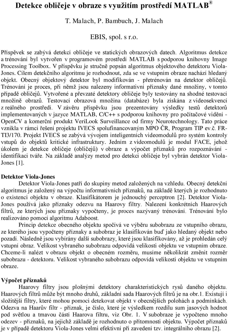 Cílem detekčního algoritmu je rozhodnout, zda se ve vstupním obraze nachází hledaný objekt. Obecný objektový detektor byl modifikován - přetrénován na detektor obličejů.