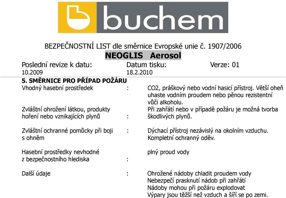 Zvláštní ohrožení látkou, produkty Při zahřátí nebo v případě požáru je možná tvorba hoření nebo vznikajících plynů : škodlivých plynů.