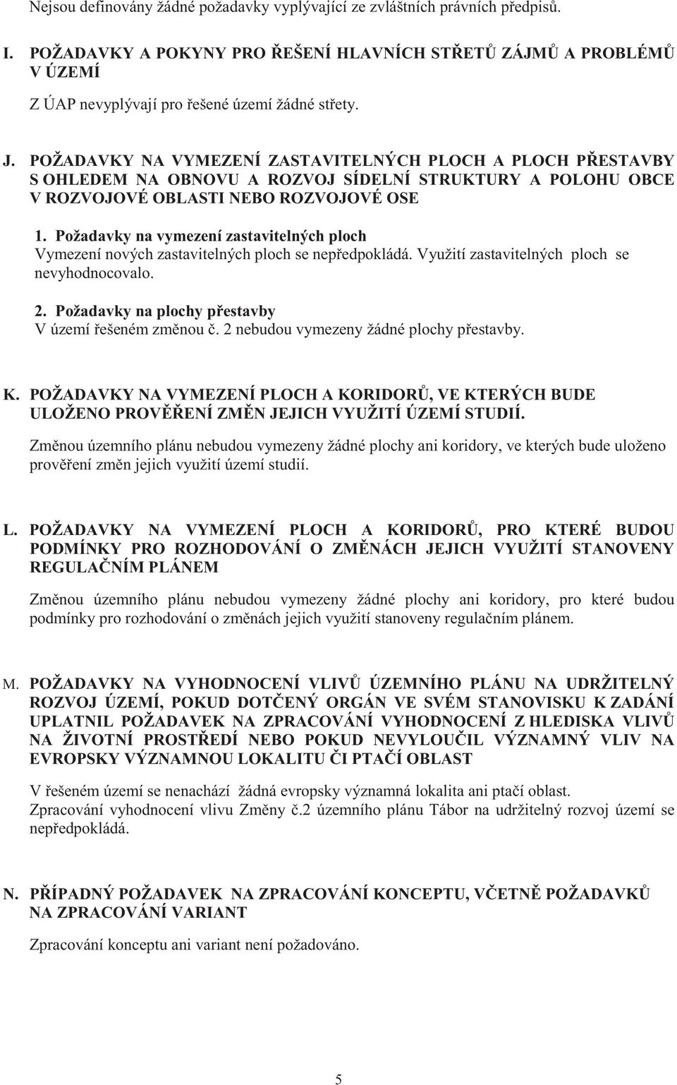 Požadavky na vymezení zastavitelných ploch Vymezení nových zastavitelných ploch se nep edpokládá. Využití zastavitelných ploch se nevyhodnocovalo. 2.