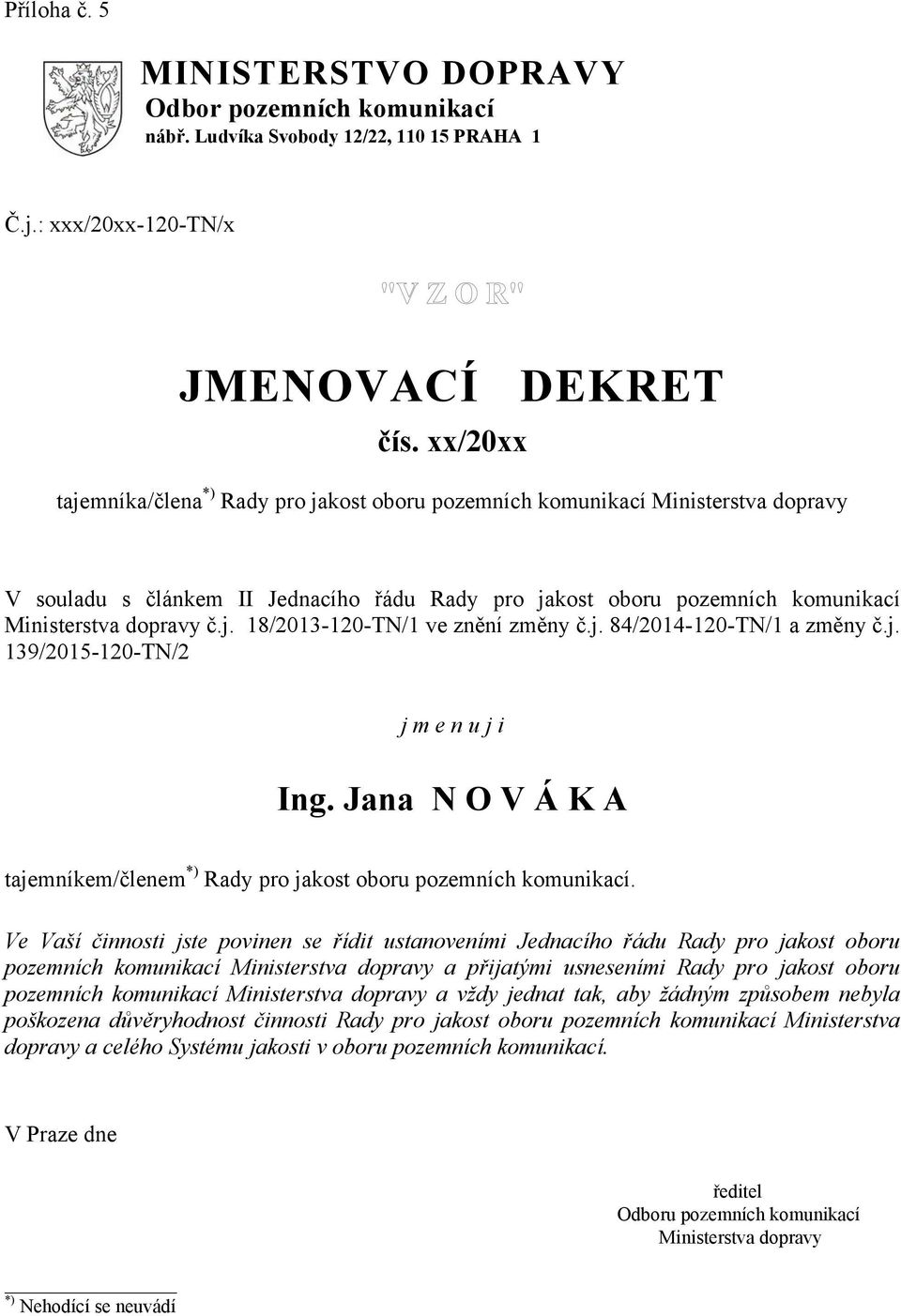 j. 84/2014-120-TN/1 a změny č.j. 139/2015-120-TN/2 j m e n u j i Ing. Jana N O V Á K A tajemníkem/členem *) Rady pro jakost oboru pozemních komunikací.