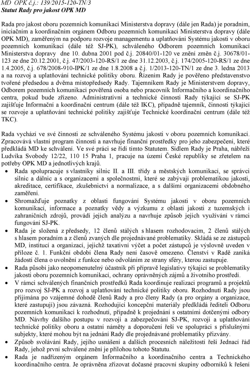 komunikací Ministerstva dopravy (dále OPK MD), zaměřeným na podporu rozvoje managementu a uplatňování Systému jakosti v oboru pozemních komunikací (dále též SJ-PK), schváleného Odborem pozemních