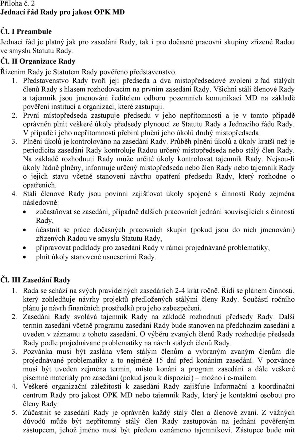 Všichni stálí členové Rady a tajemník jsou jmenováni ředitelem odboru pozemních komunikací MD na základě pověření institucí a organizací, které zastupují. 2.