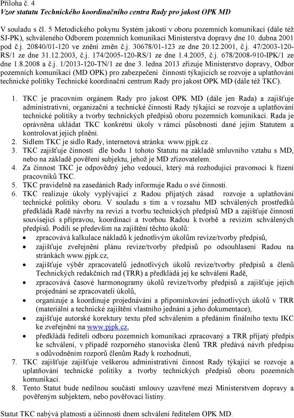 j. 30678/01-123 ze dne 20.12.2001, č.j. 47/2003-120- RS/1 ze dne 31.12.2003, č.j. 174/2005-120-RS/1 ze dne 1.4.2005, č.j. 678/2008-910-IPK/1 ze dne 1.8.2008 a č.j. 1/2013-120-TN/1 ze dne 3.