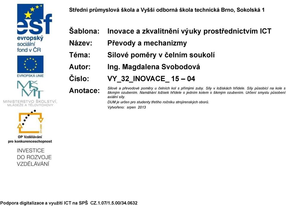 Magdalena Svobodová Číslo: VY_3_INOVACE_ 5 04 Anotace: Silové a převodové poměry u čelních kol s přímými zuby. Síly v ložiskách hřídele.