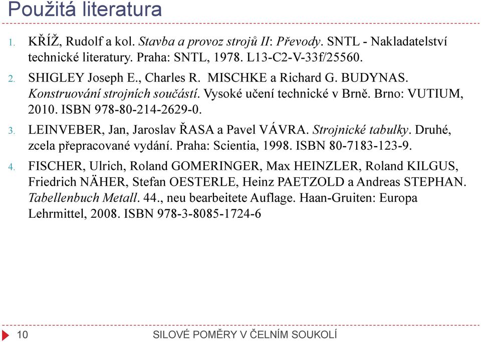 EINVEBE, Jan, Jaroslav ŘASA a avel VÁVA. Strojnické tabulky. ruhé, zcela přepracované vydání. raha: Scientia, 998. ISBN 80-783-3-9. 4.