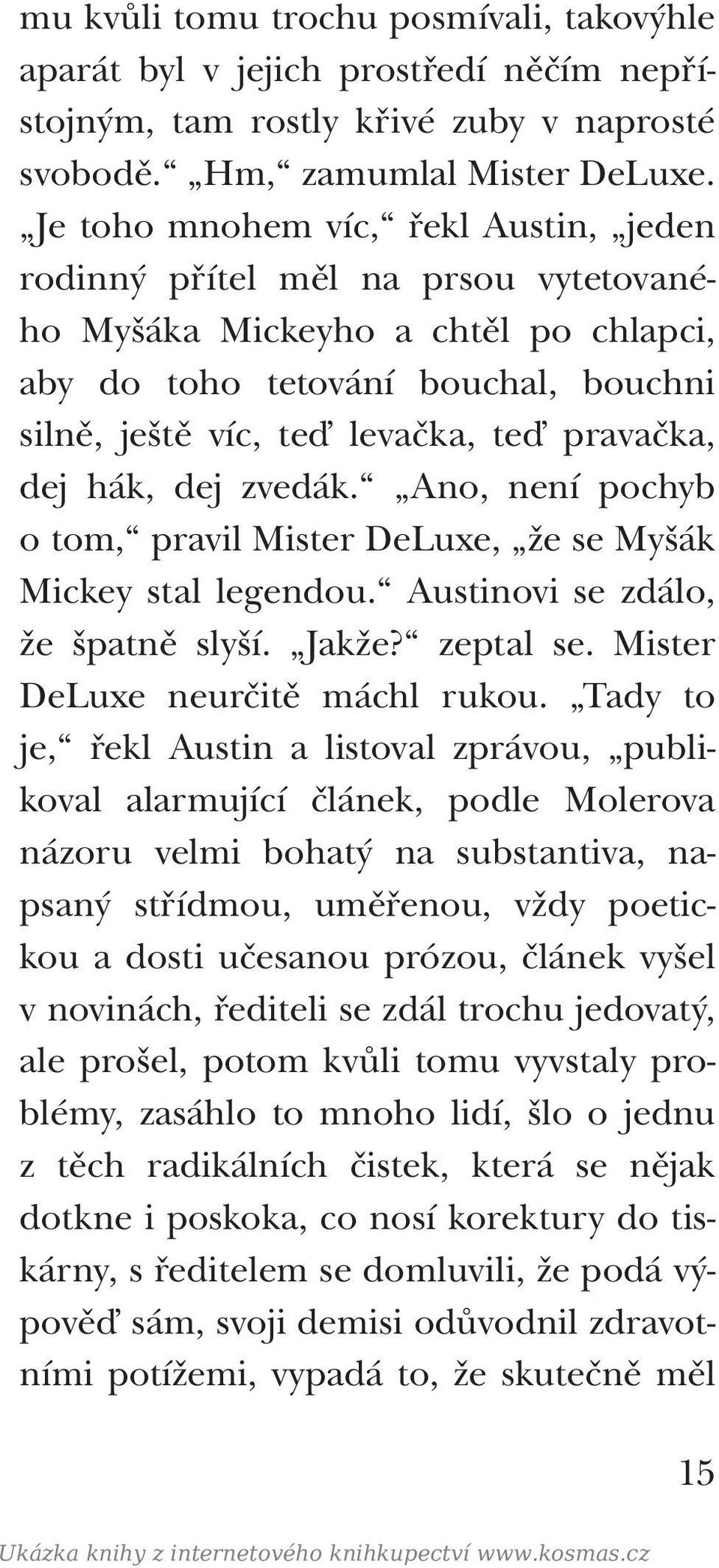 dej hák, dej zvedák. Ano, není pochyb o tom, pravil Mister DeLuxe, že se Myšák Mickey stal legendou. Austinovi se zdálo, že špatně slyší. Jakže? zeptal se. Mister DeLuxe neurčitě máchl rukou.