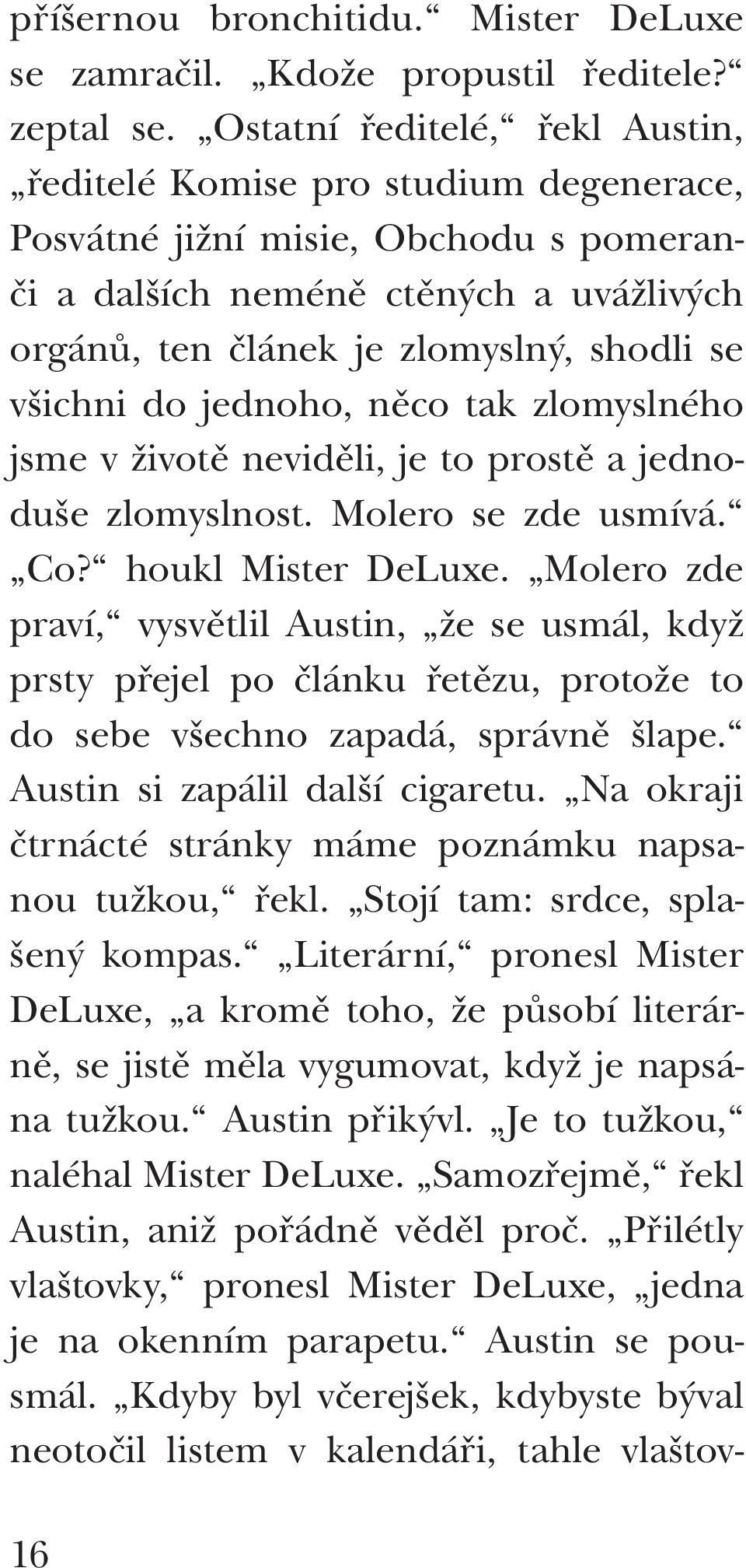 Ostatní ředitelé, řekl Austin, ředitelé Komise pro studium degenerace, Posvátné jižní misie, Obchodu s pomeranči a dalších neméně ctěných a uvážlivých orgánů, ten článek je zlomyslný, shodli se